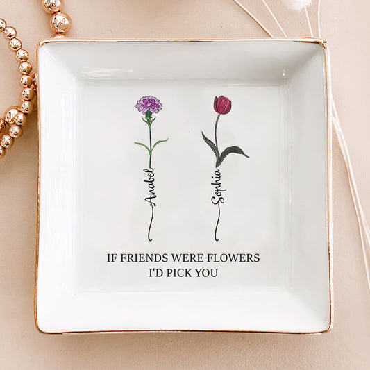 If Friends Were Flowers I'd Pick You - Personalized Jewelry Dish  Christmas Gift For Friend
